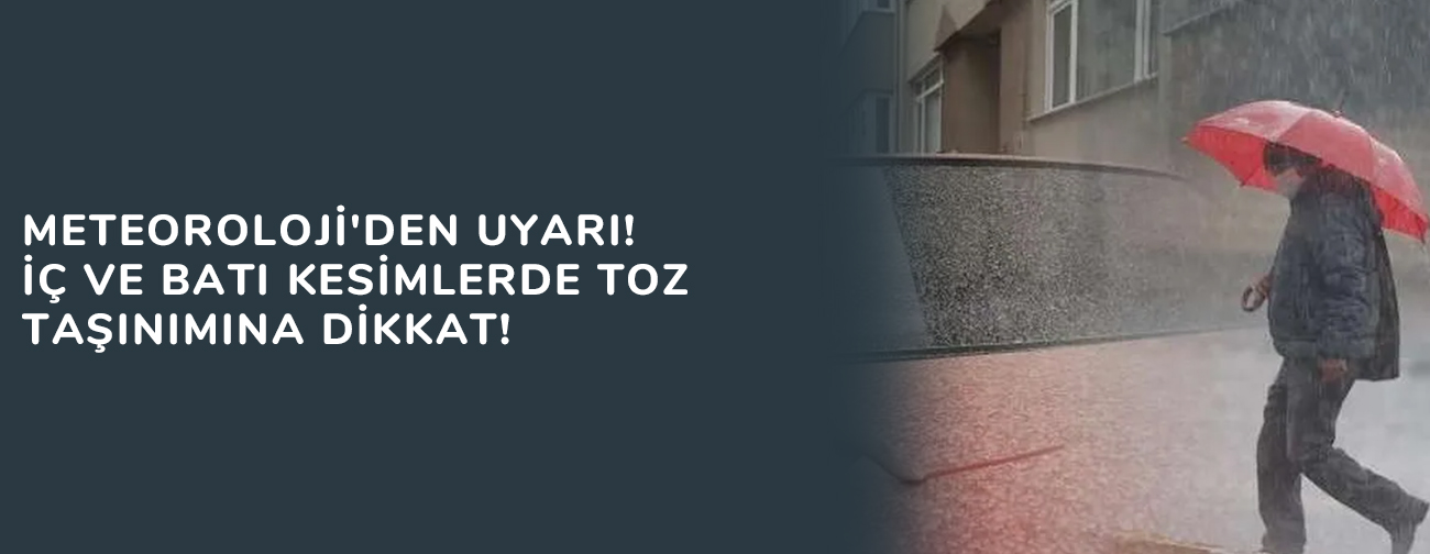Meteoroloji'den uyarı! İç ve batı kesimlerde toz taşınımına dikkat!