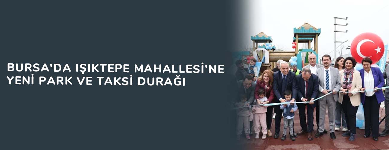 Bursa'da Işıktepe Mahallesi’ne yeni park ve taksi durağı