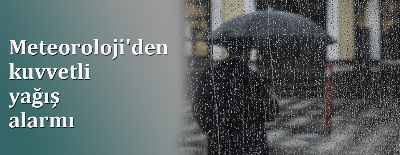 Meteoroloji'den Kuvvetli Yağış Alarmı