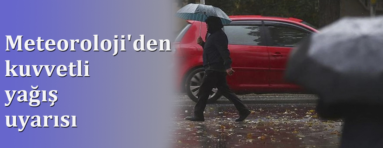 Meteoroloji'den Kuvvetli Yağış Uyarısı
