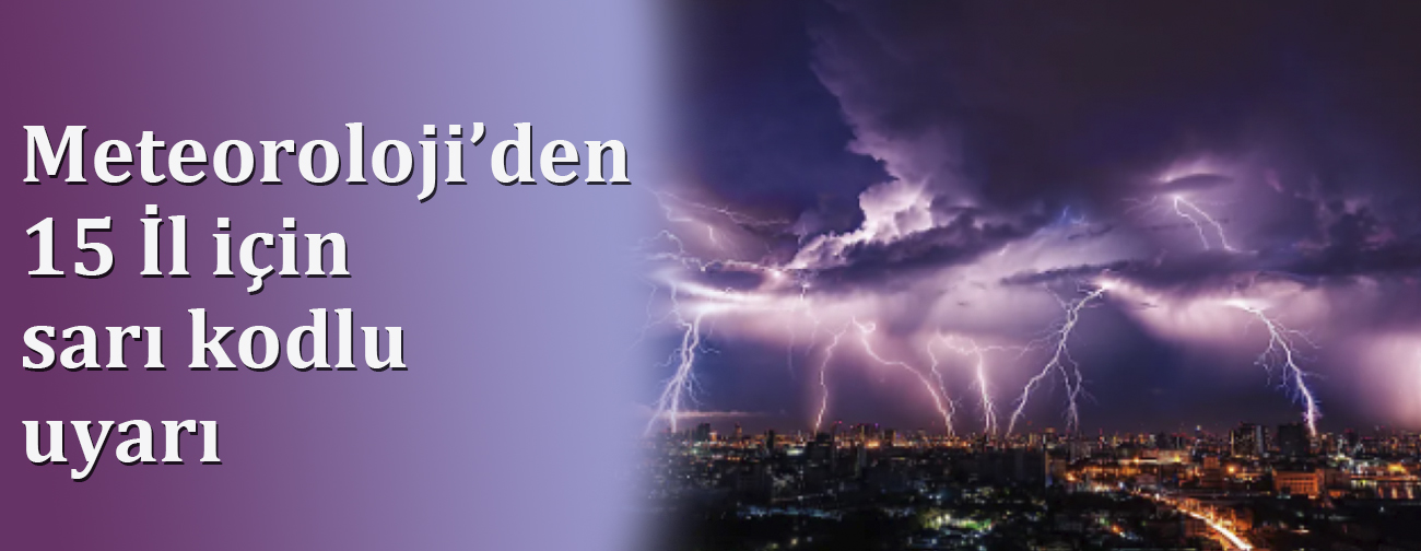 Meteoroloji’den 15 İl için sarı kodlu uyarı