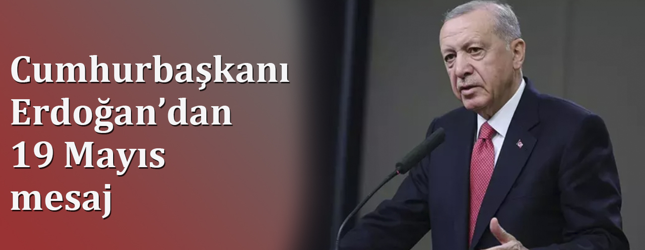 Cumhurbaşkanı Erdoğan’dan 19 Mayıs Mesajı