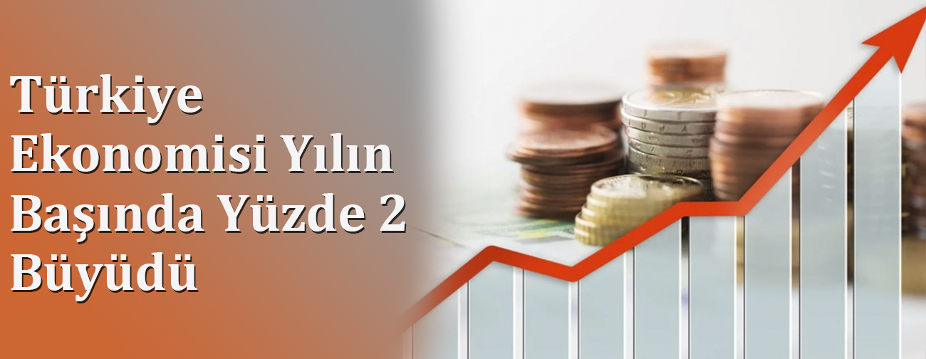 Türkiye Ekonomisi Yılın Başında Yüzde 2 Büyüdü