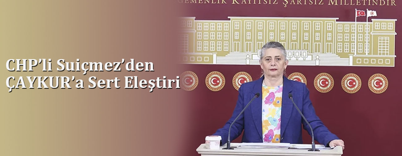 CHP’li Suiçmez’den ÇAYKUR’a Sert Eleştiri