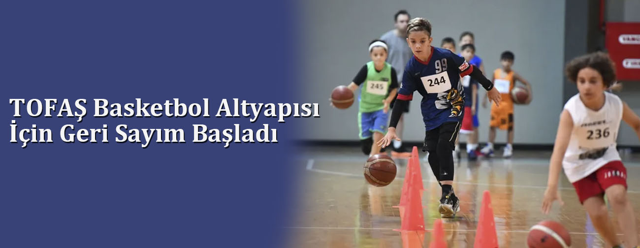 TOFAŞ Basketbol Altyapısı İçin Geri Sayım Başladı