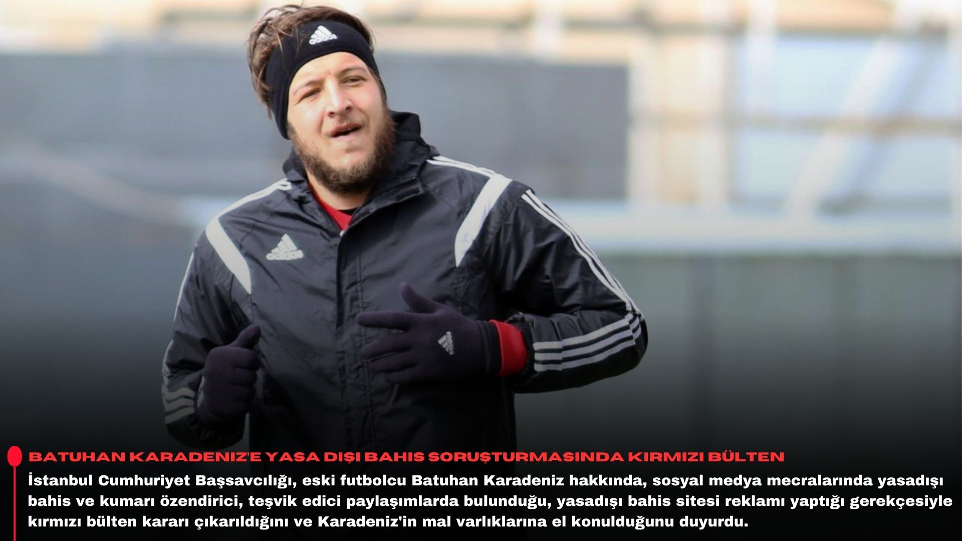 Batuhan Karadeniz’e yasa dışı bahis soruşturmasında kırmızı bülten