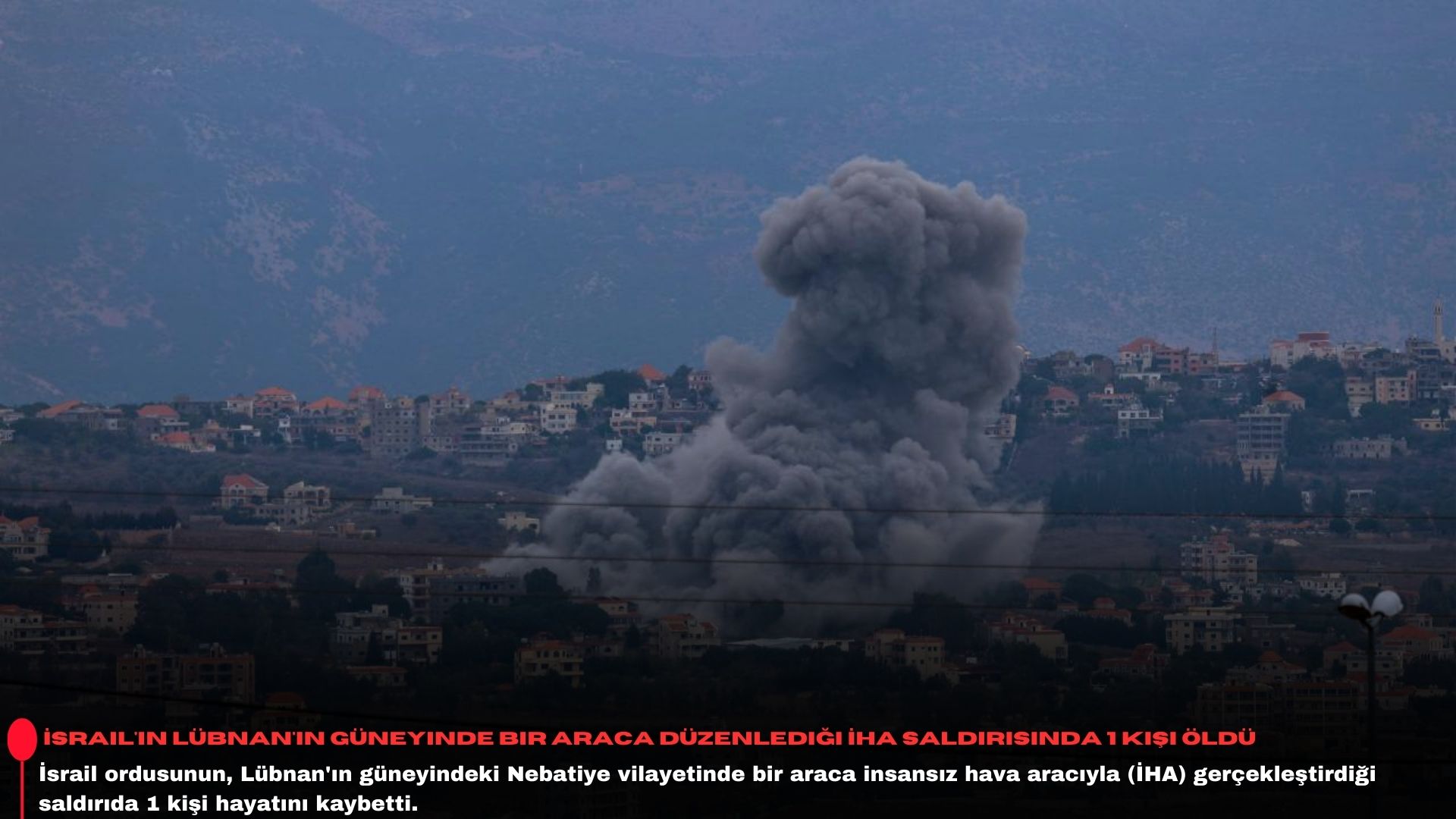 İsrail'in Lübnan'ın güneyinde bir araca düzenlediği İHA saldırısında 1 kişi öldü