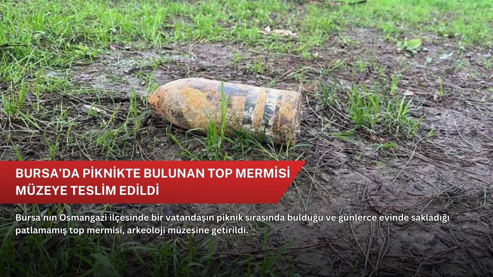 Bursa’da piknikte bulunan top mermisi müzeye teslim edildi