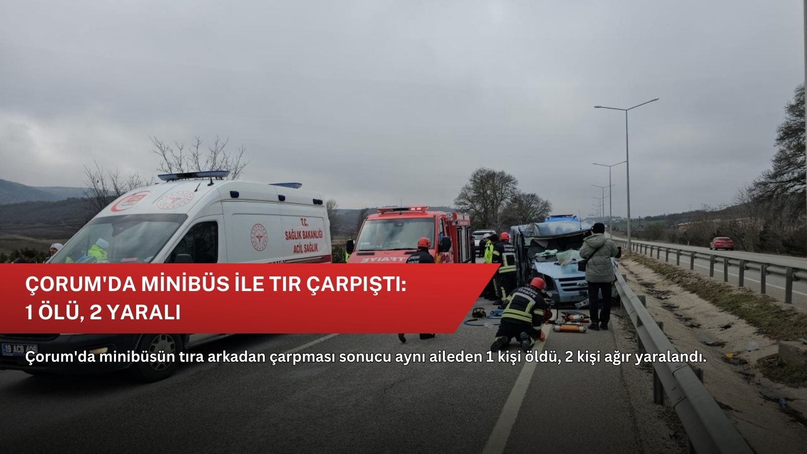 Çorum'da minibüs ile tır çarpıştı: 1 ölü, 2 yaralı