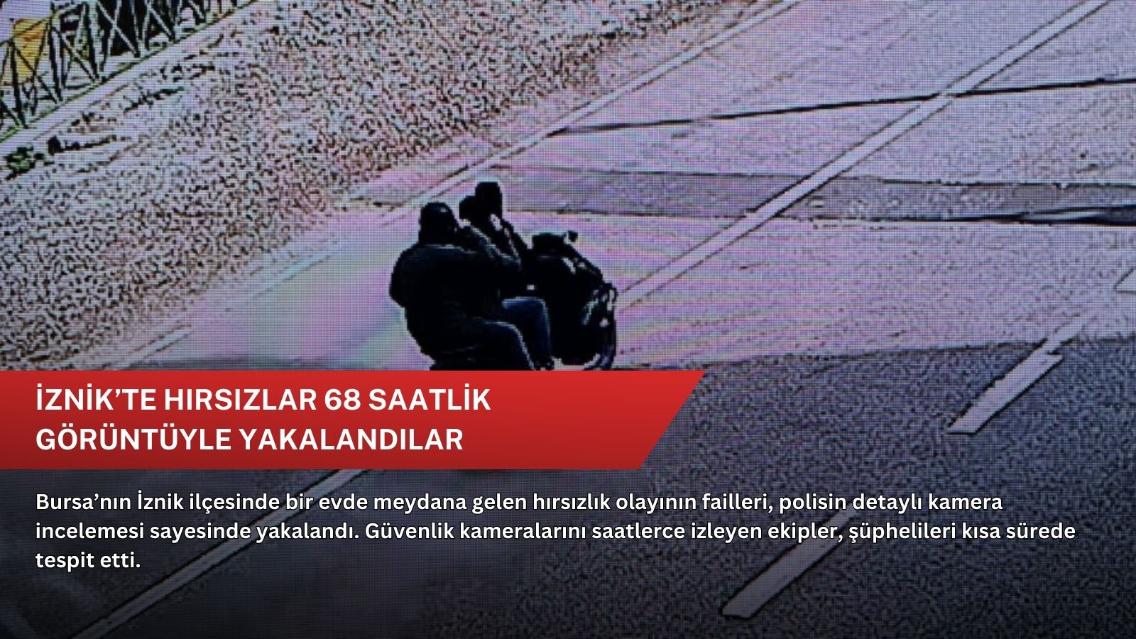 İznik’te hırsızlar 68 saatlik görüntüyle yakalandılar