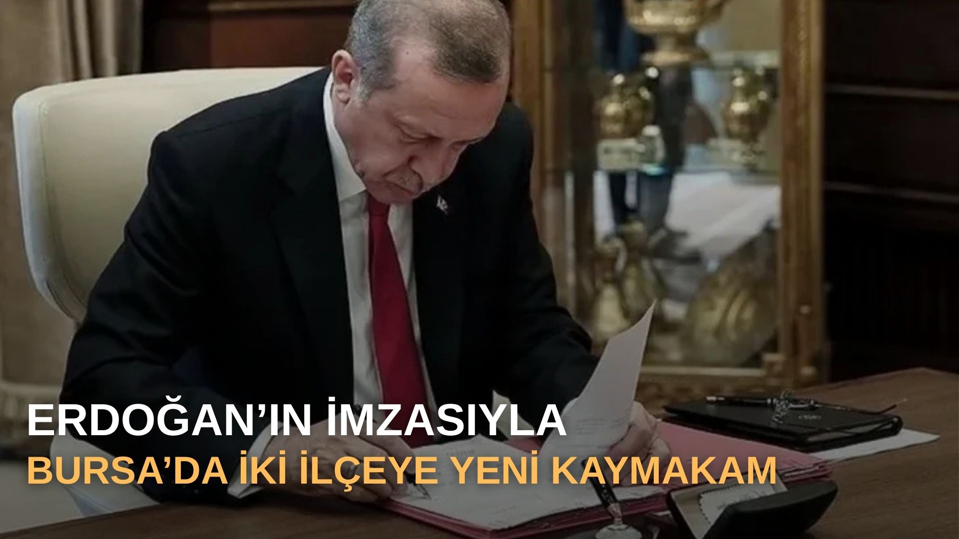 Erdoğan’ın imzasıyla Bursa’da iki ilçeye yeni kaymakam