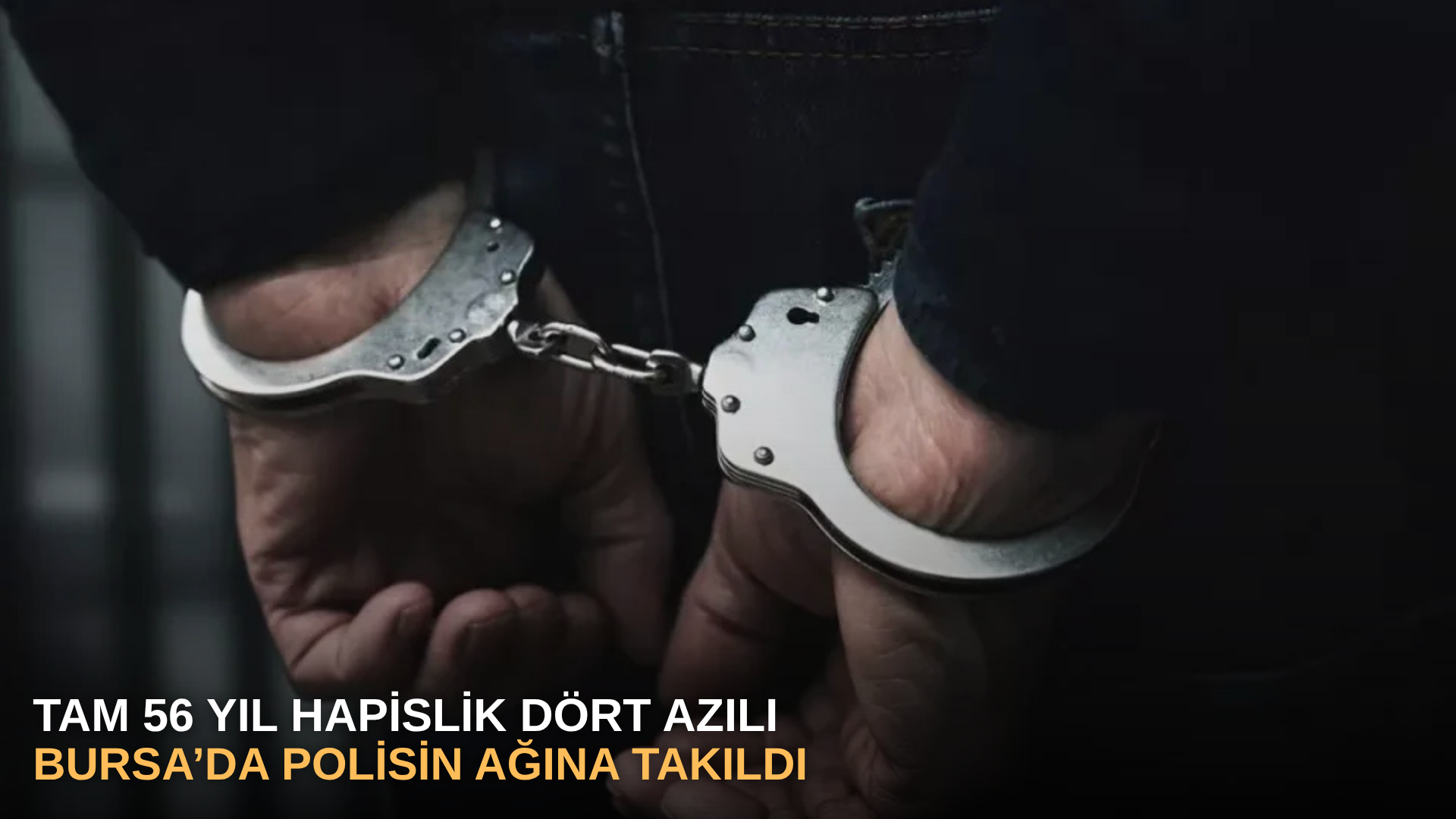 Tam 56 yıl hapislik dört azılı, Bursa’da polisin ağına takıldı