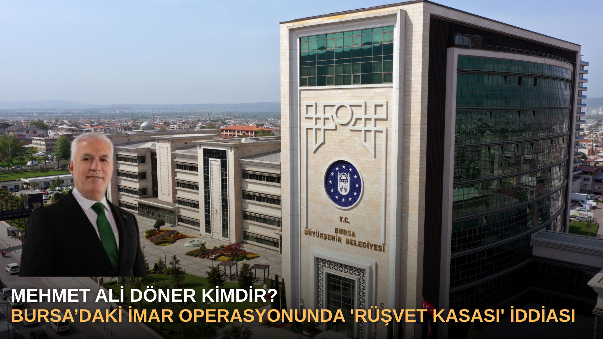 Mehmet Ali Döner Kimdir? Bursa’daki İmar Operasyonunda 'Rüşvet Kasası' İddiası