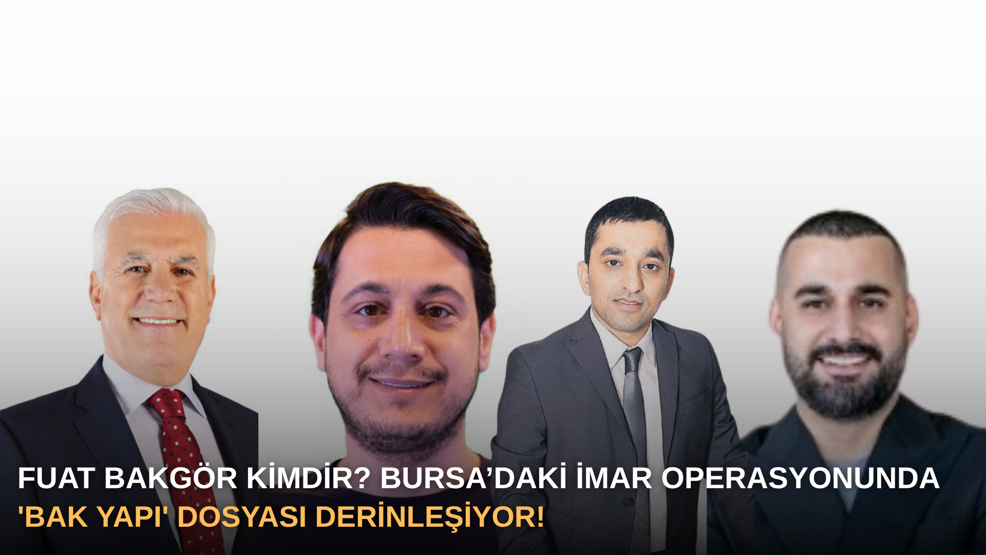 FUAT BAKGÖR KİMDİR? Bursa’daki İmar Operasyonunda 'Bak Yapı' Dosyası Derinleşiyor!