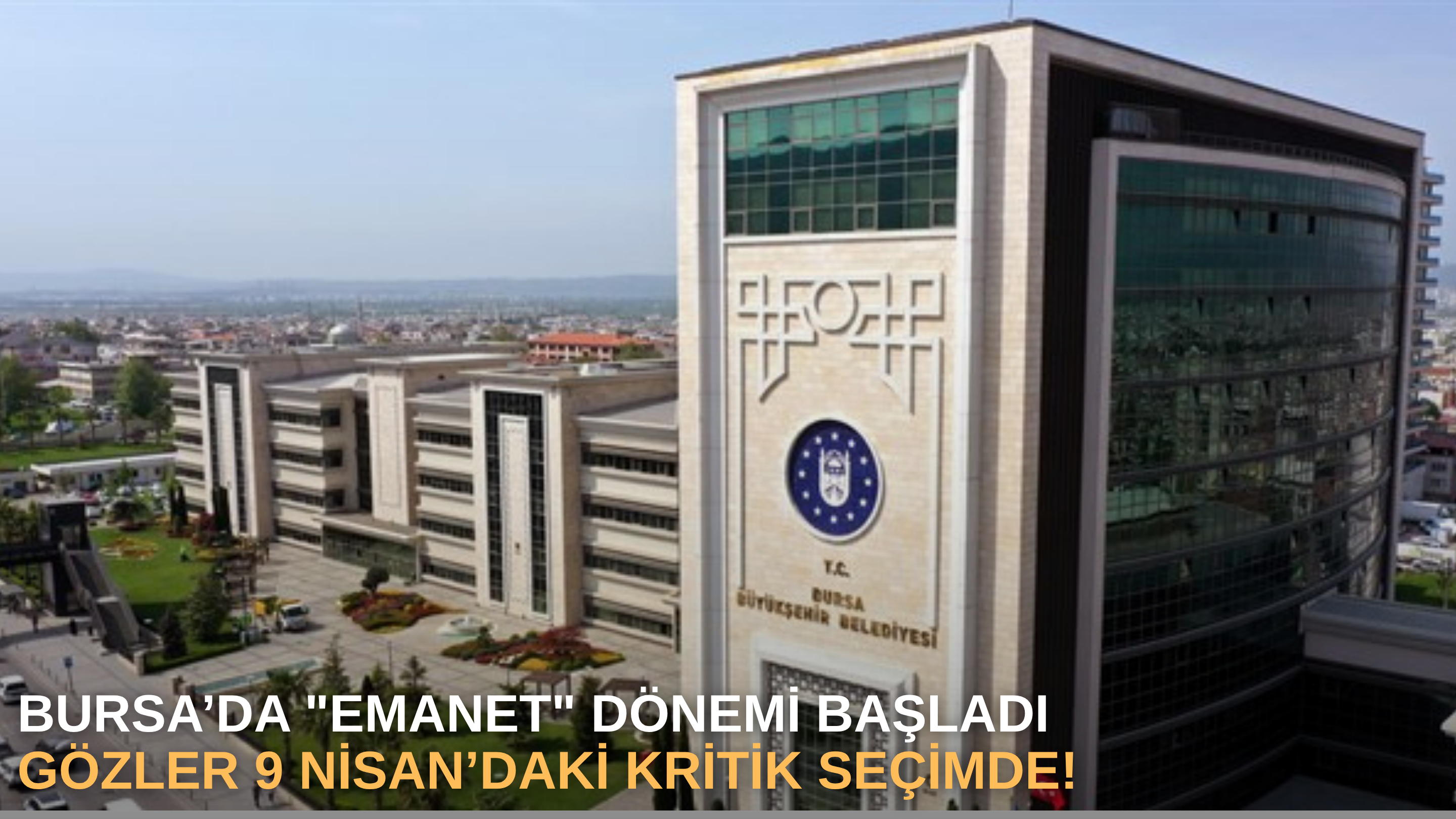Bursa’da "Emanet" dönemi başladı: gözler 9 Nisan’daki kritik seçimde!