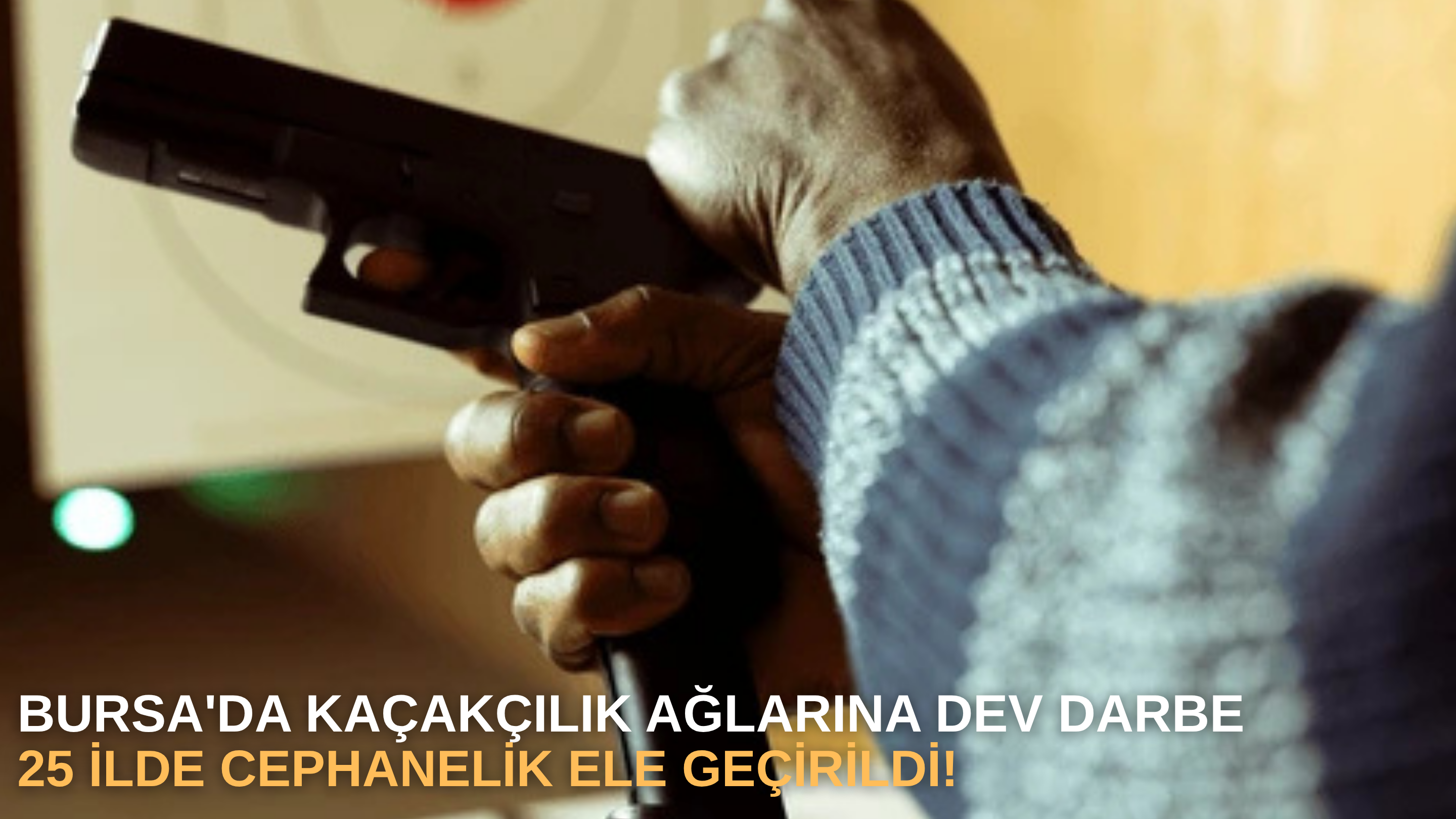 Bursa'da kaçakçılık ağlarına dev darbe: 25 ilde cephanelik ele geçirildi!