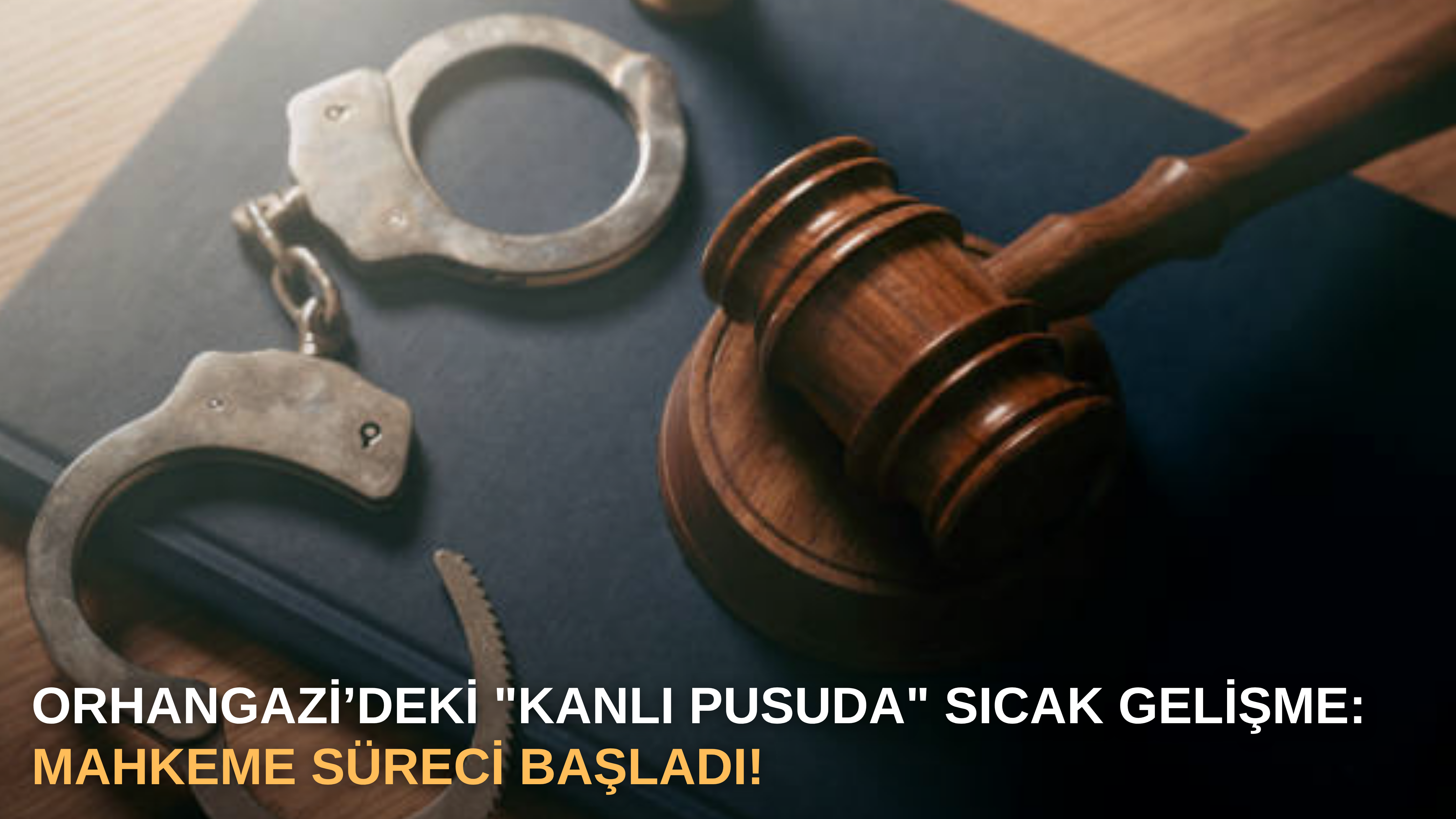 Orhangazi’deki "kanlı pusuda" sıcak gelişme: mahkeme süreci başladı!