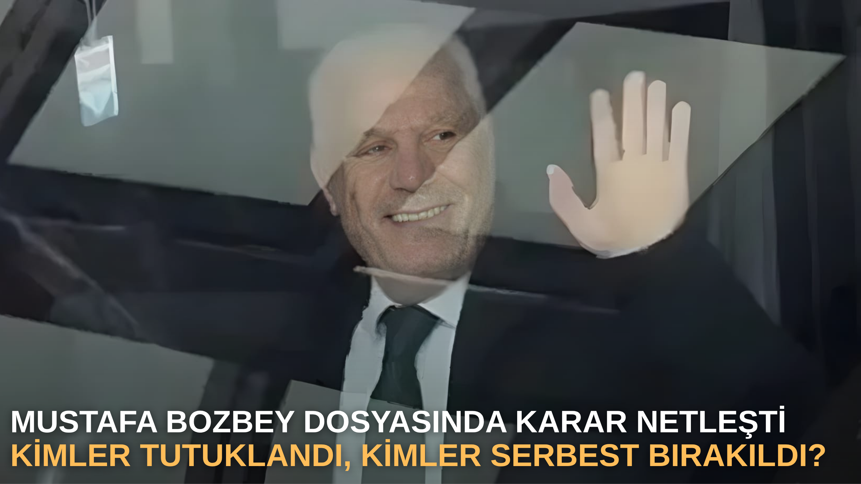 Mustafa Bozbey dosyasında karar netleşti: kimler tutuklandı, kimler serbest bırakıldı?