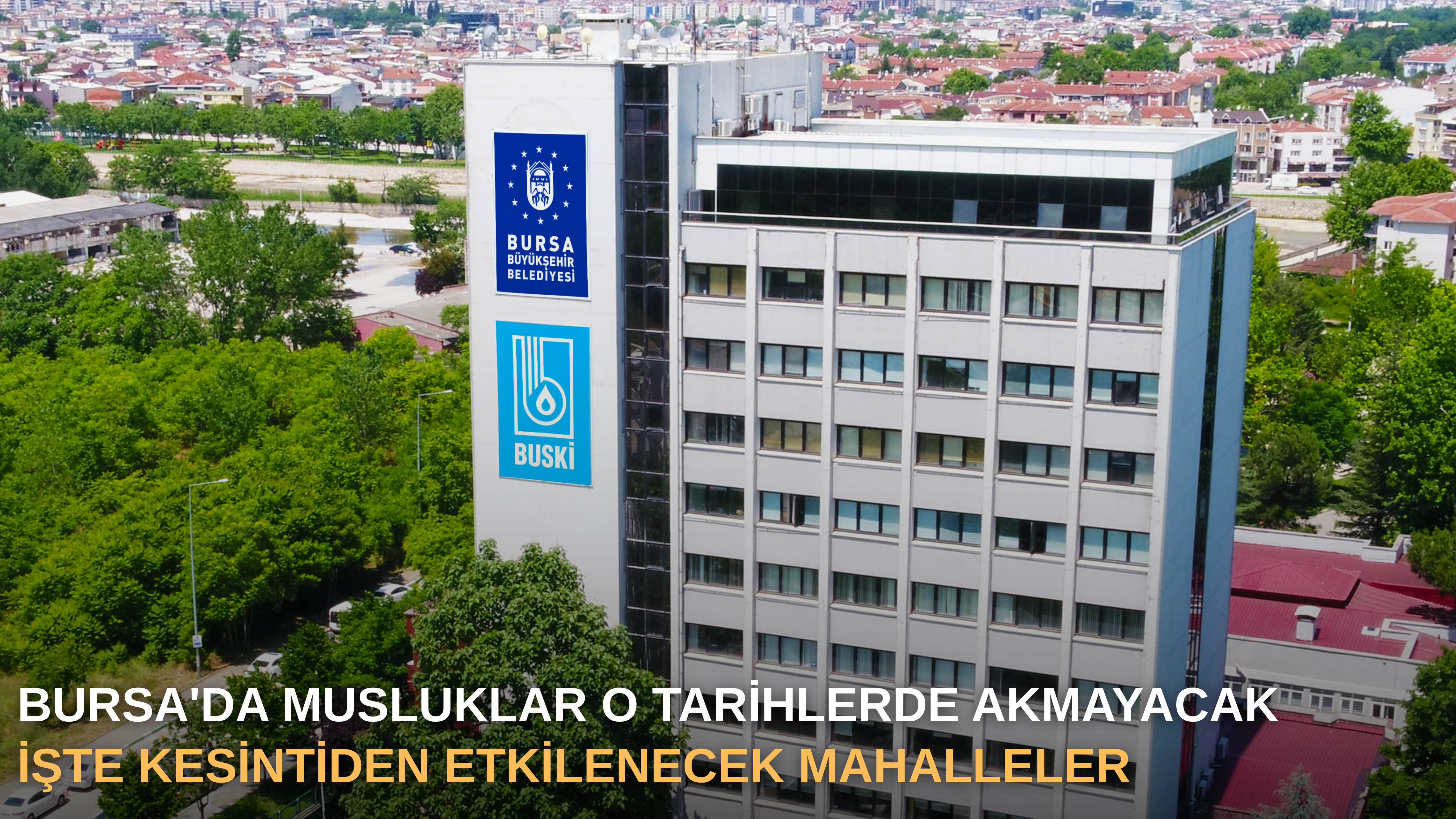 Bursa'da musluklar o tarihlerde akmayacak: İşte kesintiden etkilenecek mahalleler