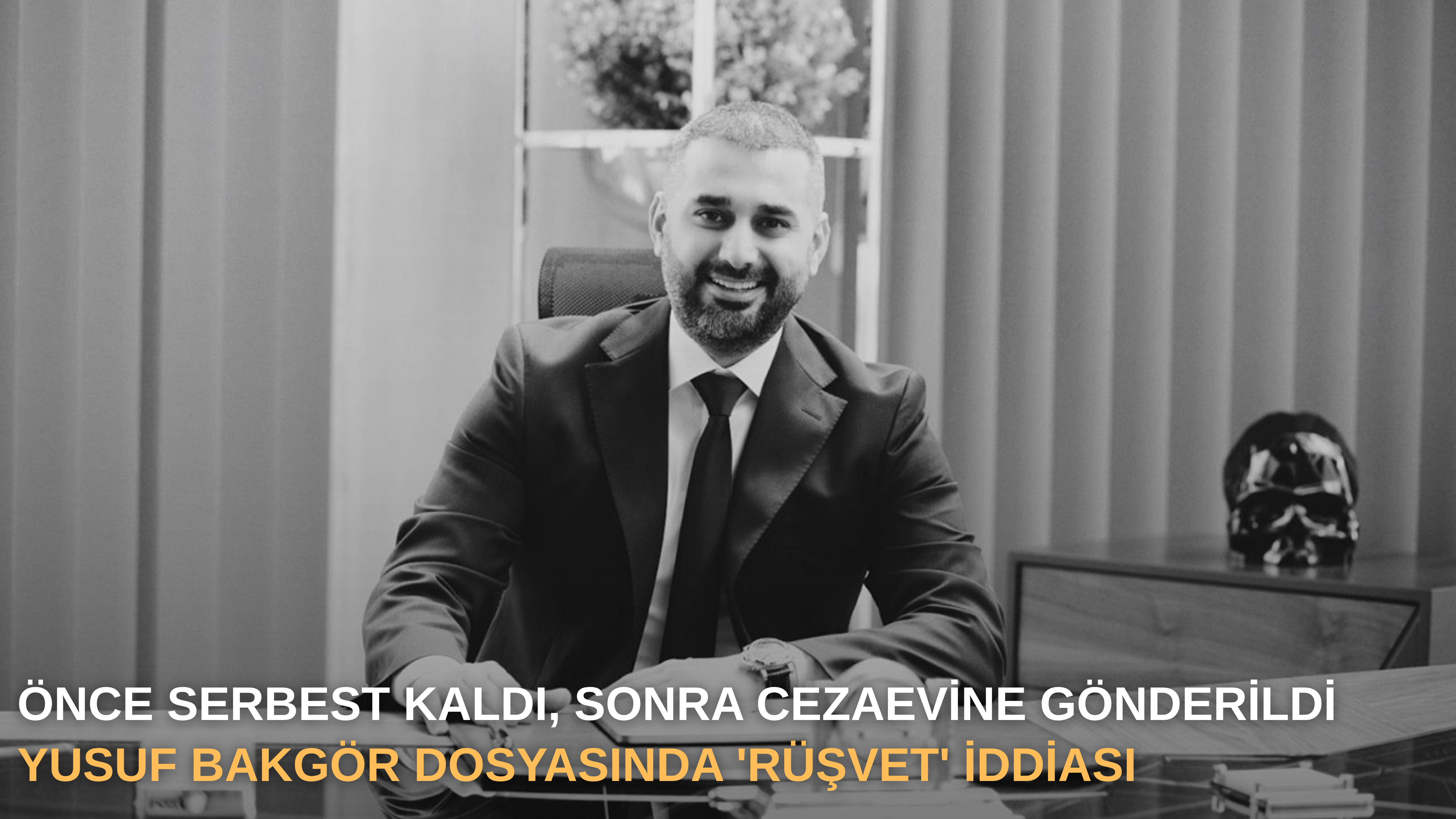 Önce serbest kaldı, sonra cezaevine gönderildi: Yusuf Bakgör dosyasında 'rüşvet' iddiası
