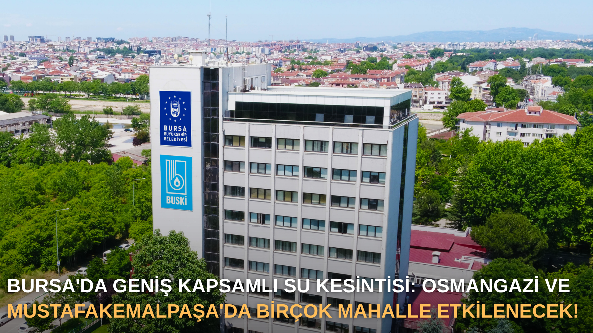 Bursa'da geniş kapsamlı su kesintisi: Osmangazi ve Mustafakemalpaşa'da birçok mahalle etkilenecek!