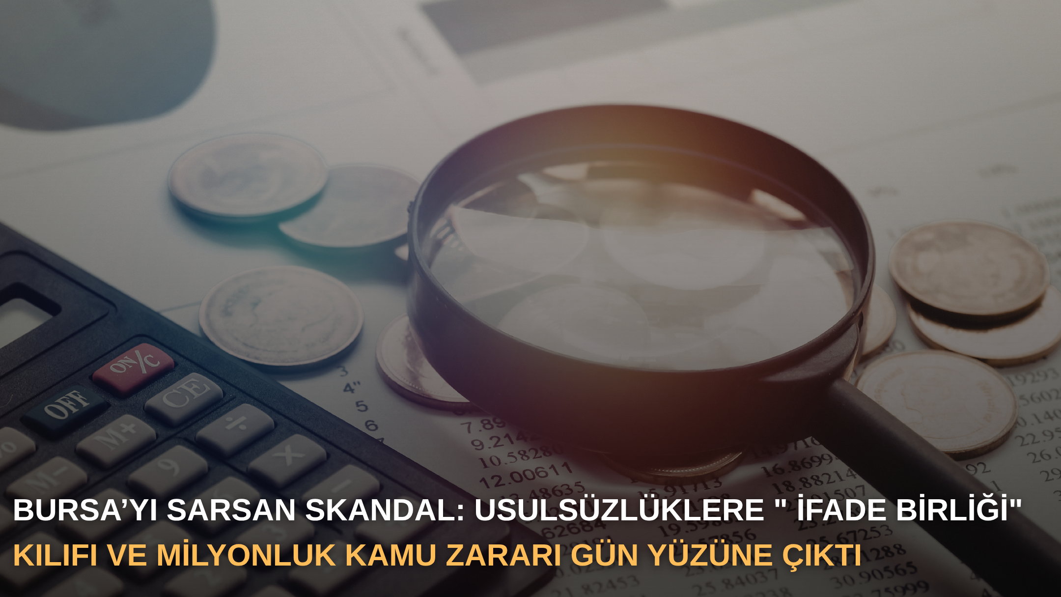 Bursa’yı sarsan skandal: Usulsüzlüklere "ifade birliği" kılıfı ve milyonluk kamu zararı gün yüzüne çıktı