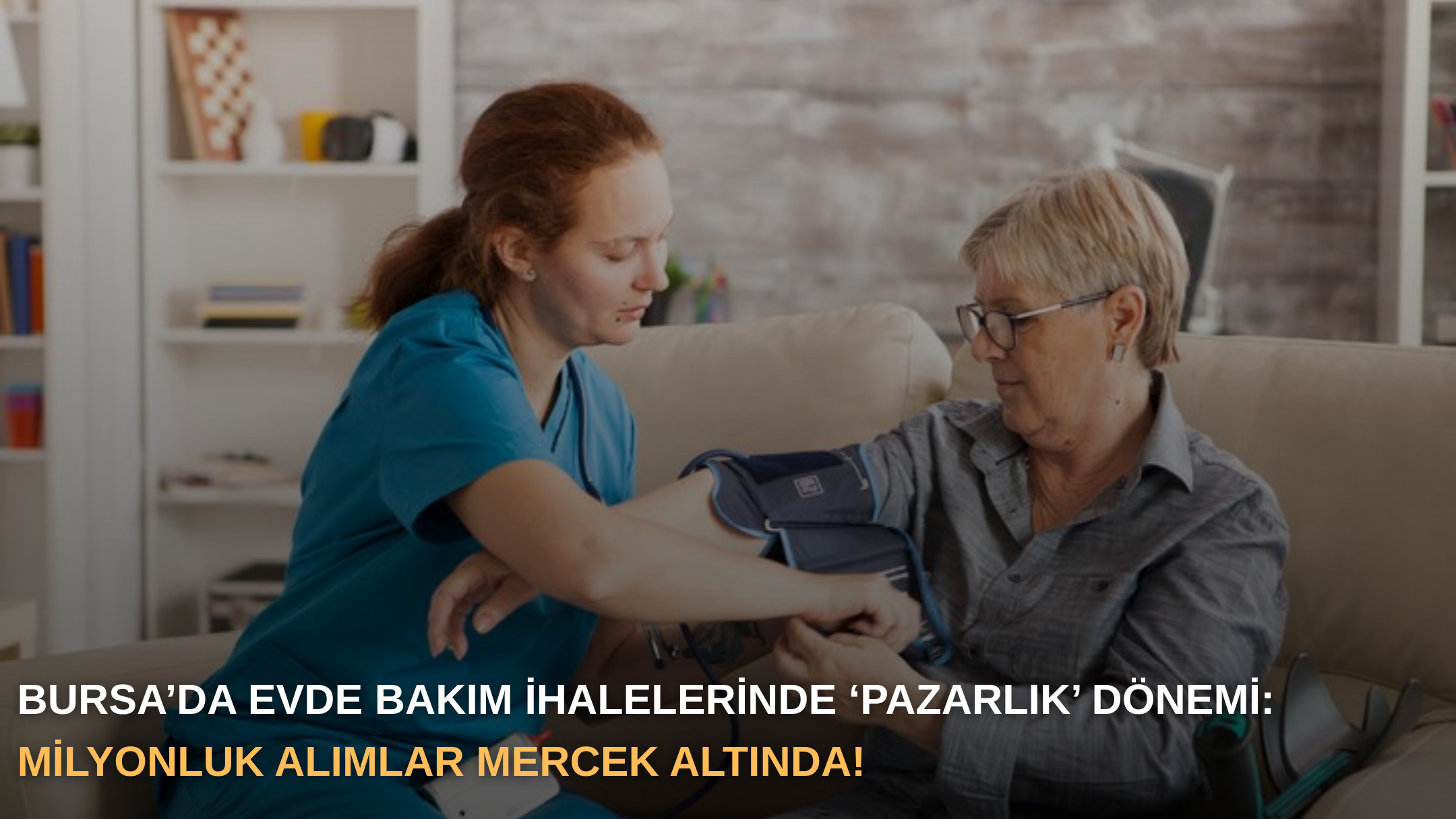 Bursa’da evde bakım ihalelerinde ‘pazarlık’ dönemi: Milyonluk alımlar mercek altında!