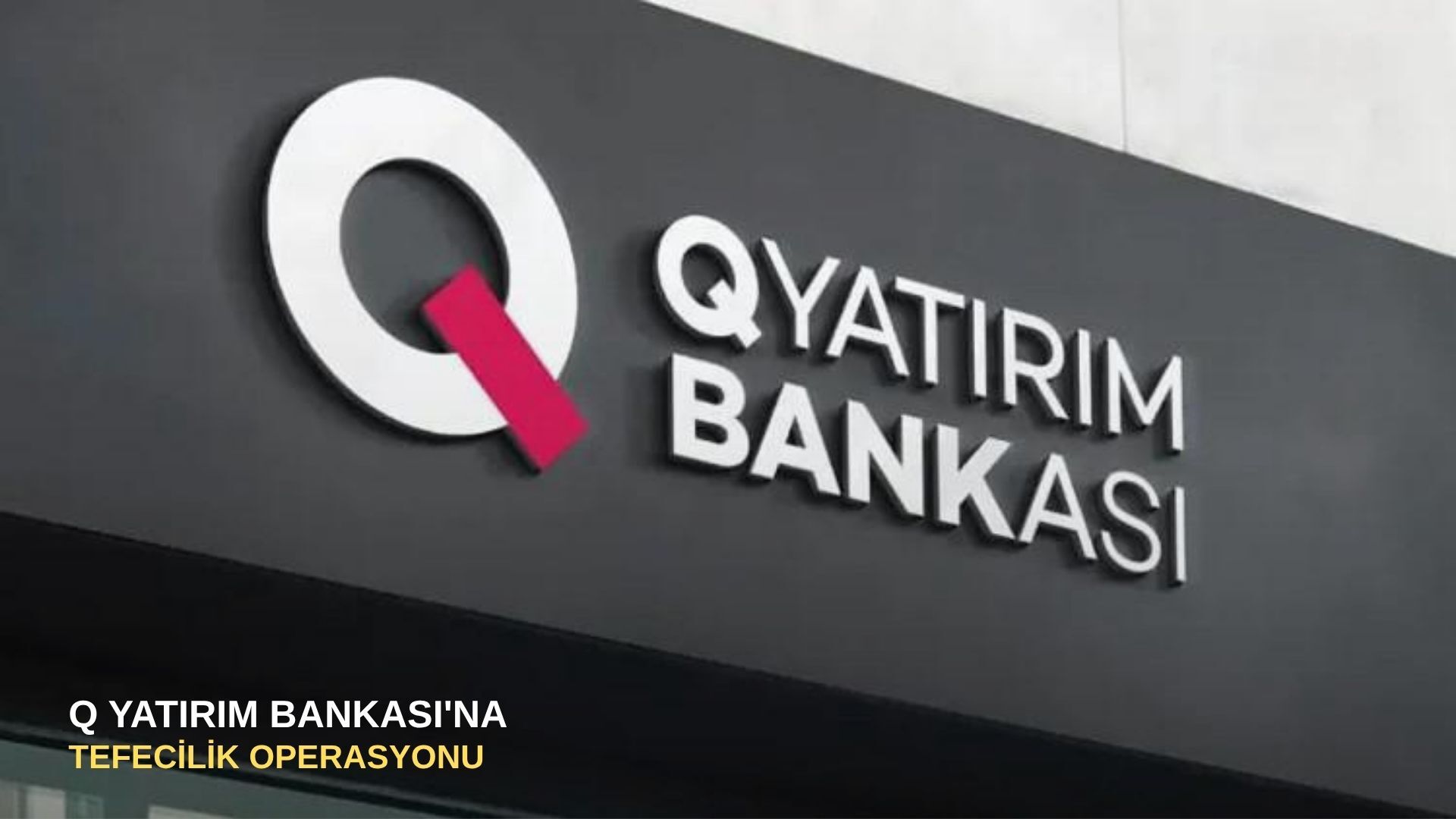 Q Yatırım Bankası'na tefecilik operasyonu