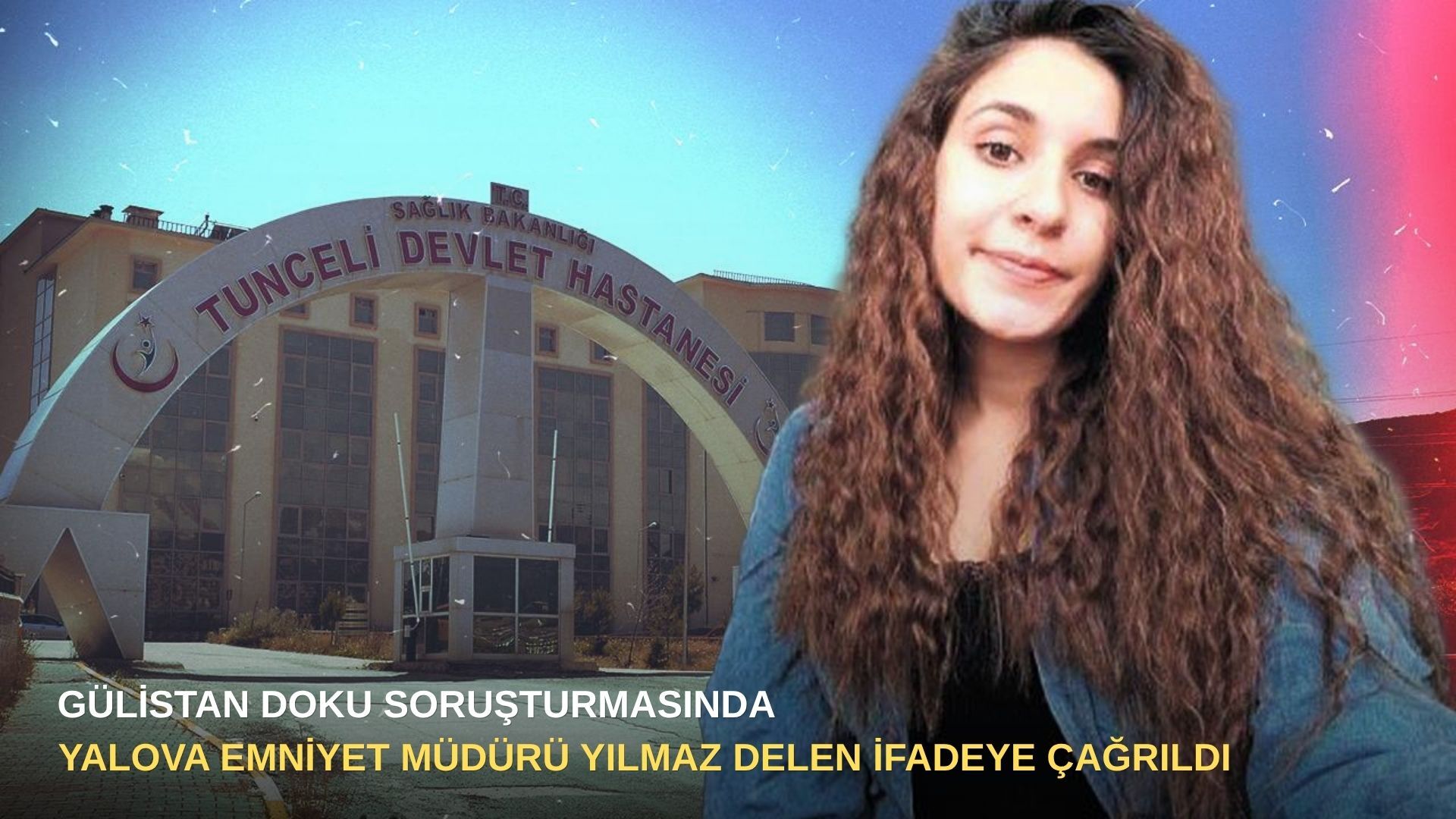 Gülistan Doku soruşturmasında Yalova Emniyet Müdürü Yılmaz Delen ifadeye çağrıldı