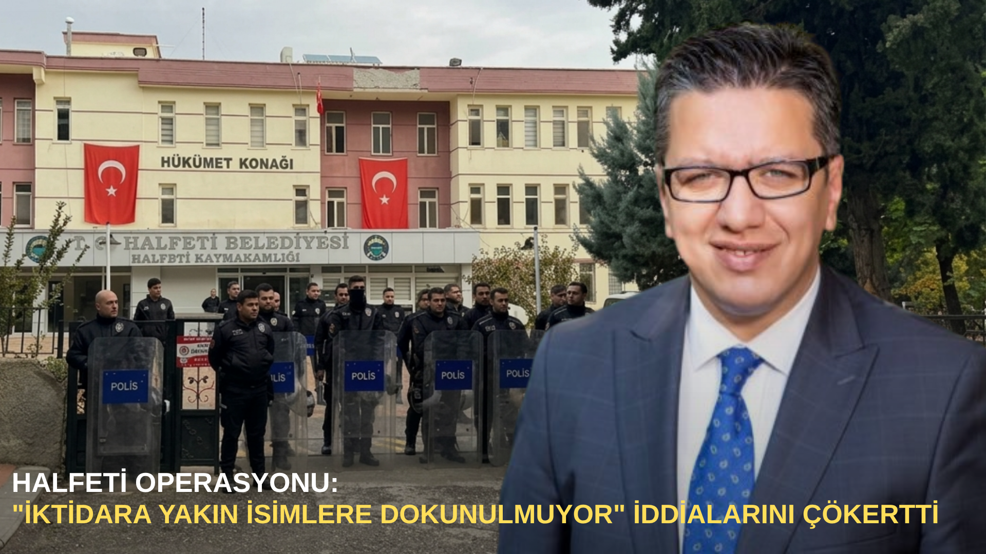 Halfeti operasyonu: "iktidara yakın isimlere dokunulmuyor" iddialarını çökertti
