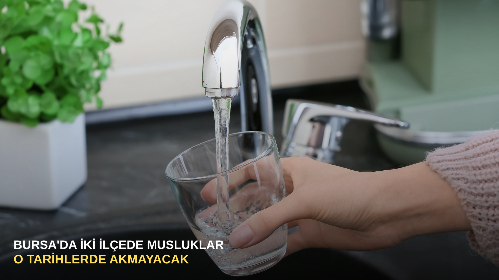 Bursa'da iki ilçede musluklar o tarihlerde akmayacak