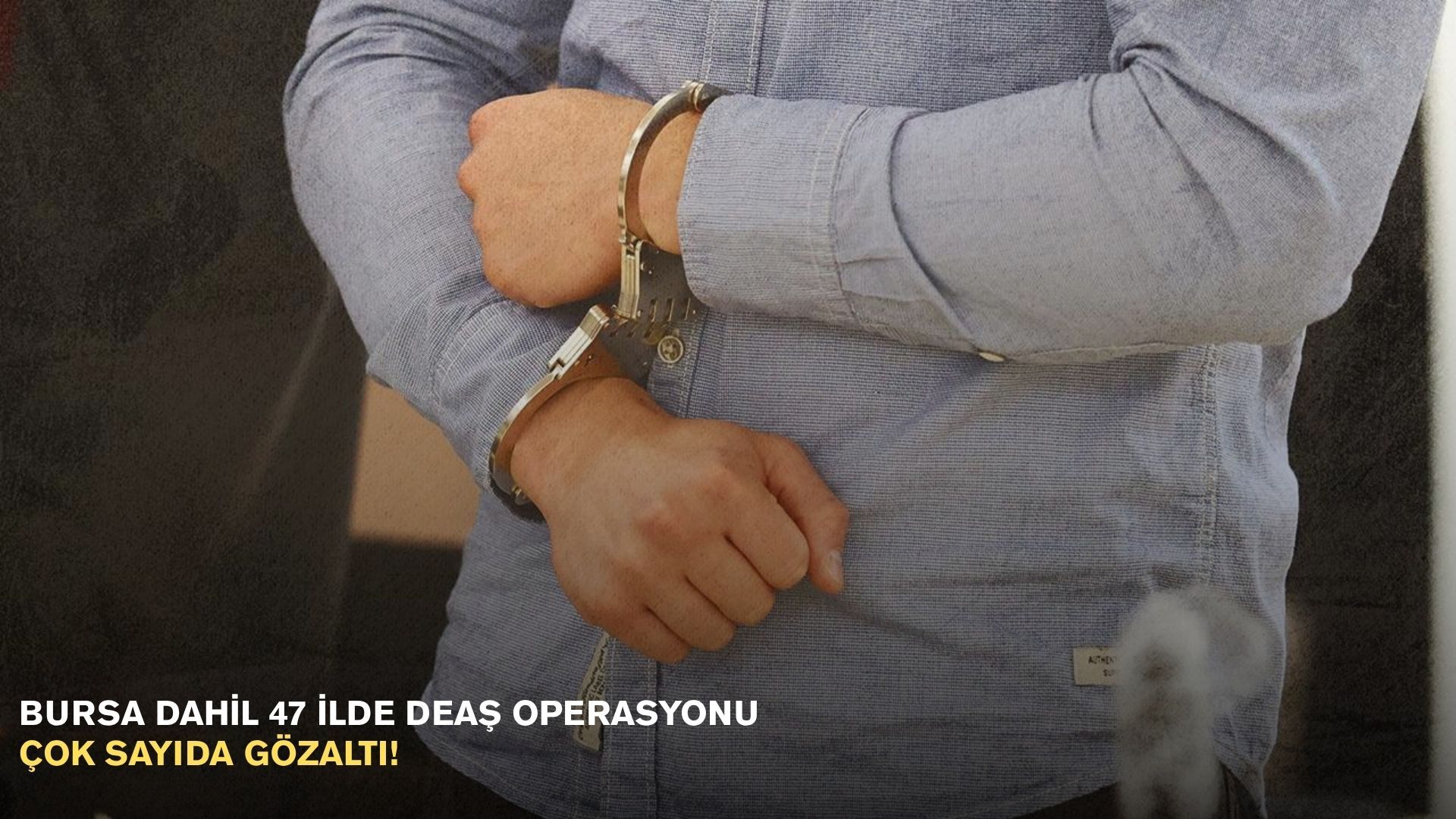 Bursa dahil 47 ilde DEAŞ operasyonu: Çok sayıda gözaltı!