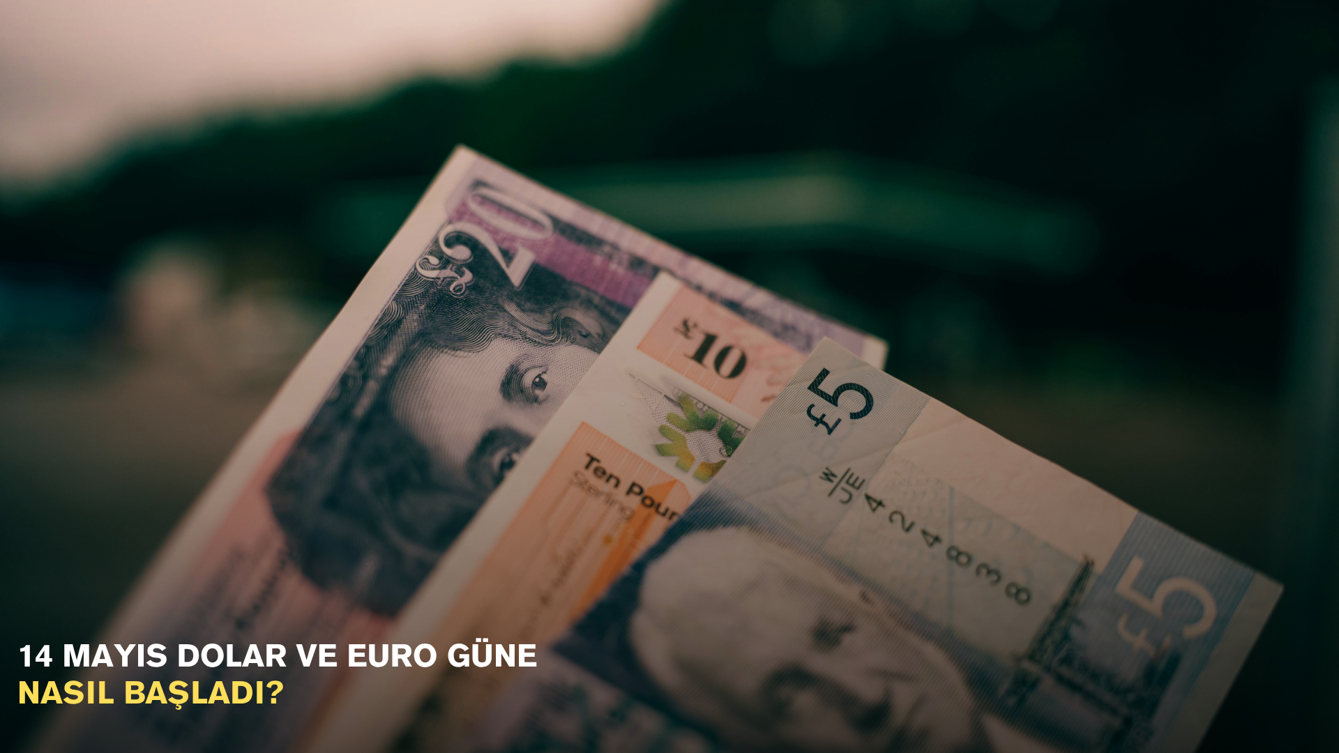 14 Mayıs dolar ve euro güne nasıl başladı?