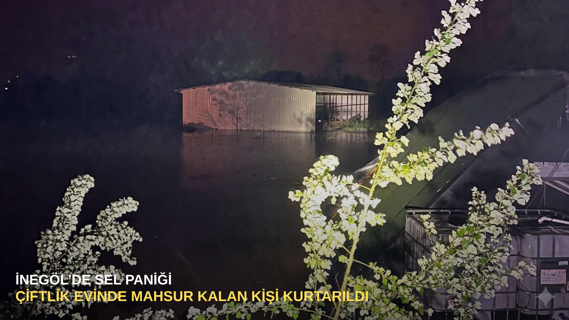 İnegöl’de sel paniği: Çiftlik evinde mahsur kalan kişi kurtarıldı