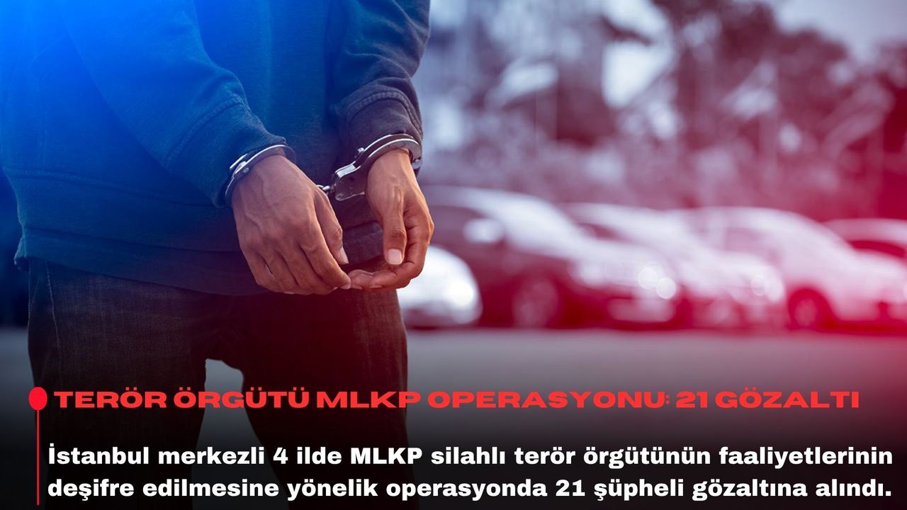 Terör örgütü MLKP operasyonu: 21 gözaltı