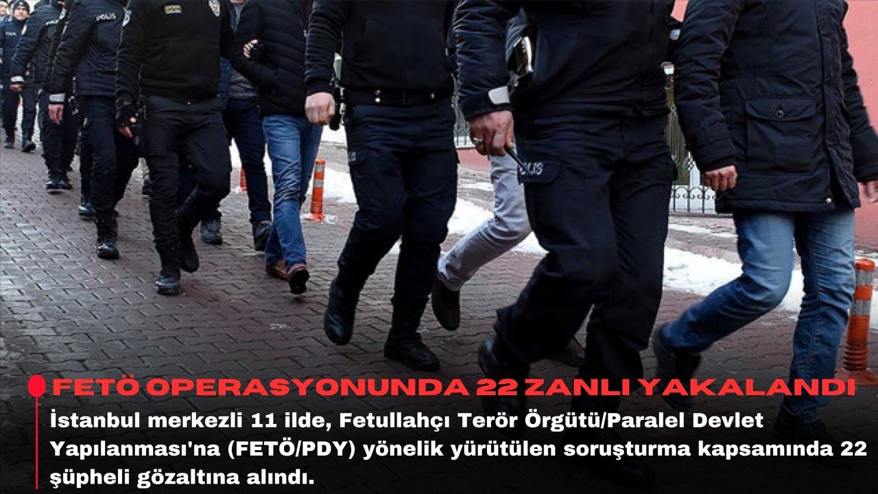 FETÖ operasyonunda 22 zanlı yakalandı