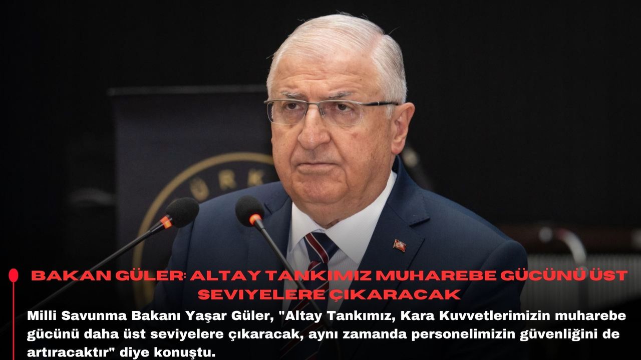 Bakan Güler: Altay Tankımız muharebe gücünü üst seviyelere çıkaracak