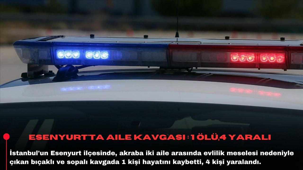 Esenyurt'ta aile kavgası : 1 ölü,4 yaralı