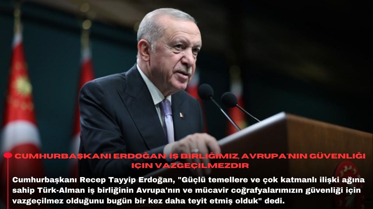 Cumhurbaşkanı Erdoğan: İş birliğimiz, Avrupa'nın güvenliği için vazgeçilmezdir