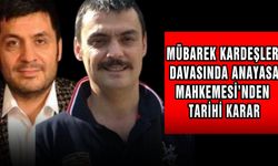 Mübarek Kardeşler Davasında Anayasa Mahkemesi’nden Tarihi Karar