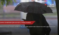 Adana ve Mersin için kuvvetli yağış uyarısı