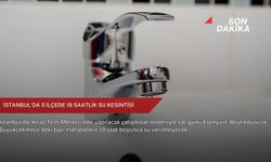 İstanbul'da 3 ilçede 19 saatlik su kesintisi