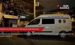 İzmir'de eve giren hırsızların bıçakladığı kişi öldü