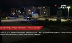 Yalova'da DEAŞ'a yönelik operasyon: 7 polis yaralandı