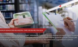 Güvenilir gıdada 2025 bilançosu:  2 milyar 654 milyon ceza