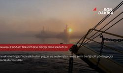 Çanakkale Boğazı transit gemi geçişlerine kapatıldı