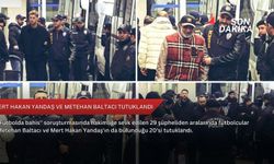 Mert Hakan Yandaş ve Metehan Baltacı tutuklandı