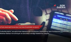 Tutuklanan Metehan Baltacı'nın ifadesine ulaşıldı