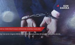 Ağrı'da terör örgütü DEAŞ'a operasyon: 10 şüpheli yakalandı