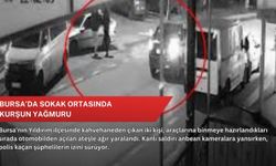 Bursa’da sokak ortasında kurşun yağmuru